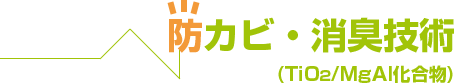 防カビ・防臭技術（TiO2/MgAl化合物）